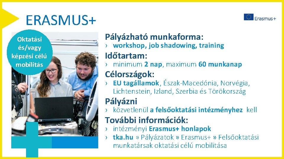 ERASMUS+ Oktatási és/vagy képzési célú mobilitás Pályázható munkaforma: › workshop, job shadowing, training Időtartam: