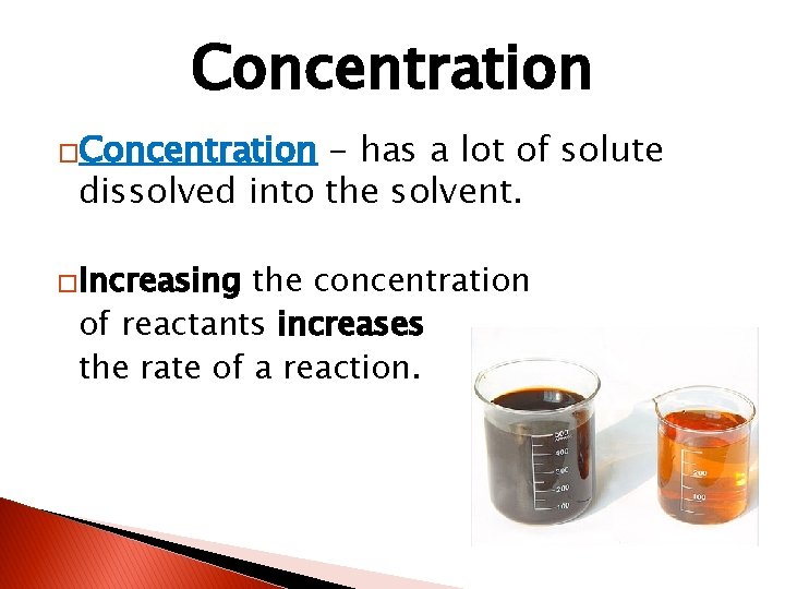 Concentration �Concentration - has a lot of solute dissolved into the solvent. �Increasing the