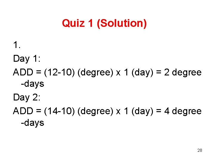 Quiz 1 (Solution) 1. Day 1: ADD = (12 -10) (degree) x 1 (day)