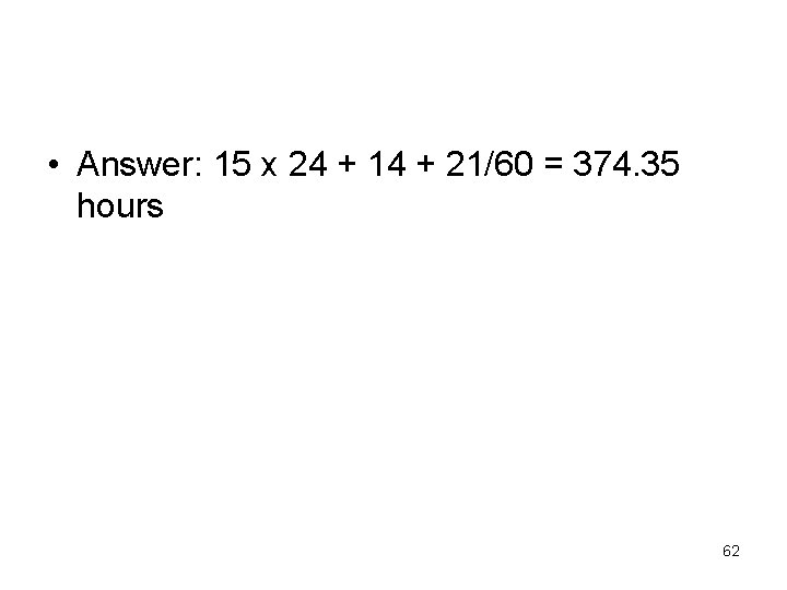  • Answer: 15 x 24 + 14 + 21/60 = 374. 35 hours