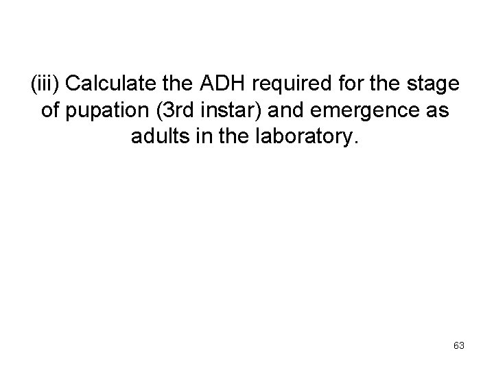 (iii) Calculate the ADH required for the stage of pupation (3 rd instar) and