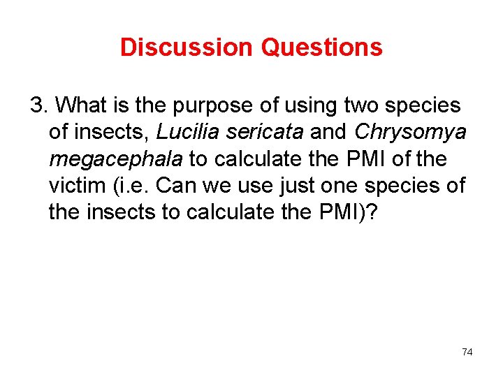 Discussion Questions 3. What is the purpose of using two species of insects, Lucilia