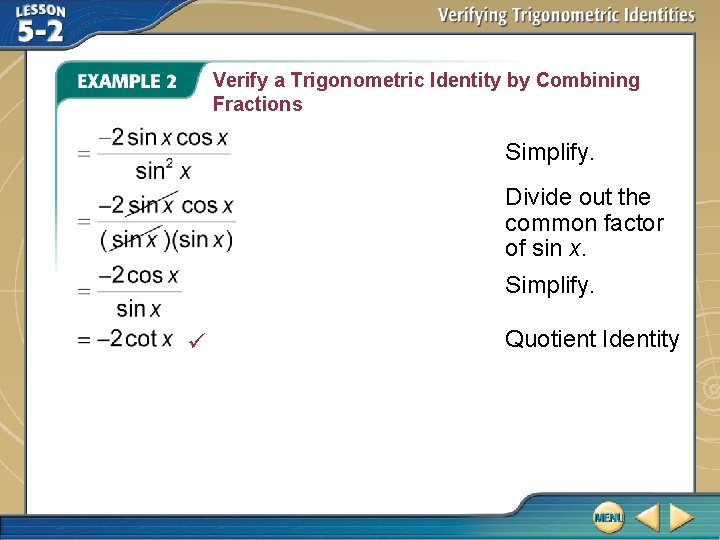 Verify a Trigonometric Identity by Combining Fractions Simplify. Divide out the common factor of