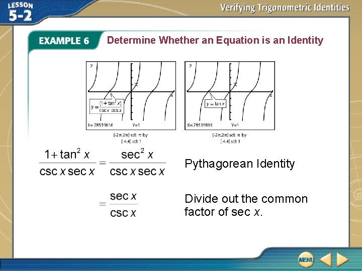Determine Whether an Equation is an Identity Pythagorean Identity Divide out the common factor