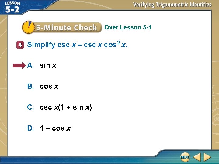 Over Lesson 5 -1 Simplify csc x – csc x cos 2 x. A.