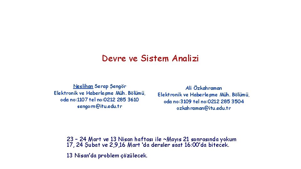 Devre ve Sistem Analizi Neslihan Serap Şengör Elektronik ve Haberleşme Müh. Bölümü, oda no: