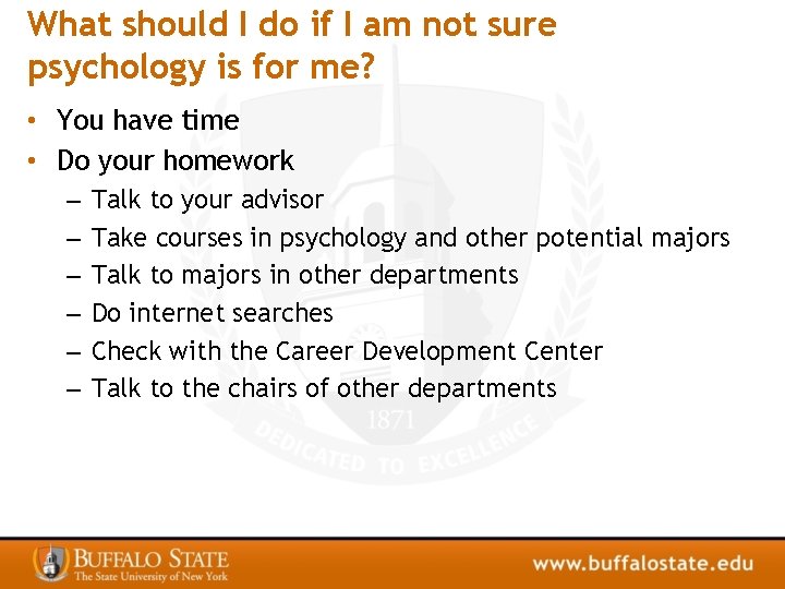 What should I do if I am not sure psychology is for me? •