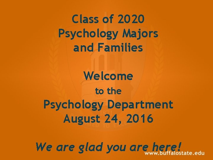 Class of 2020 Psychology Majors and Families Welcome to the Psychology Department August 24,