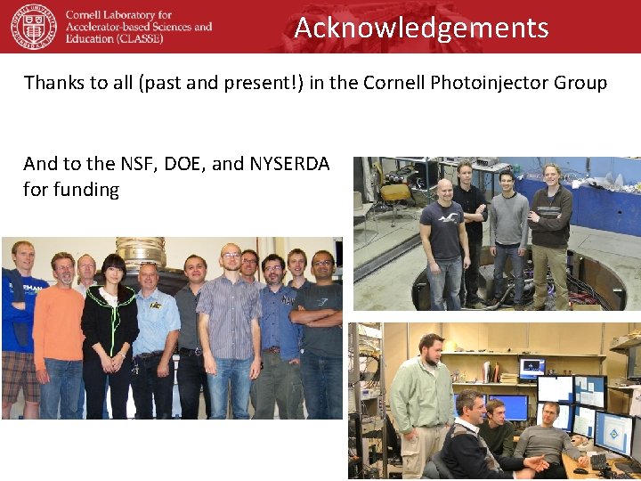 Acknowledgements Thanks to all (past and present!) in the Cornell Photoinjector Group And to