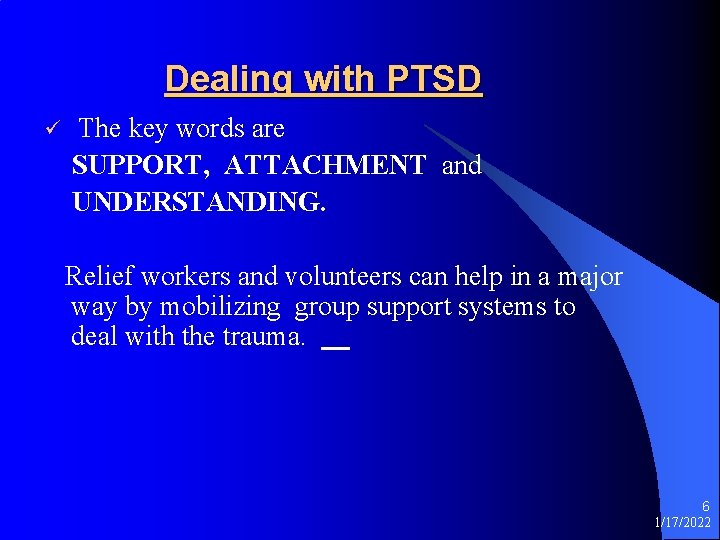 Dealing with PTSD ü The key words are SUPPORT, ATTACHMENT and UNDERSTANDING. Relief workers