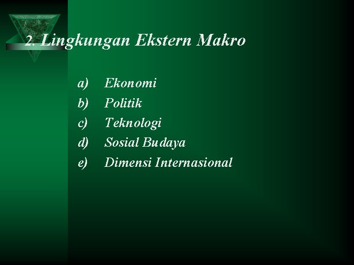 2. Lingkungan Ekstern Makro a) b) c) d) e) Ekonomi Politik Teknologi Sosial Budaya