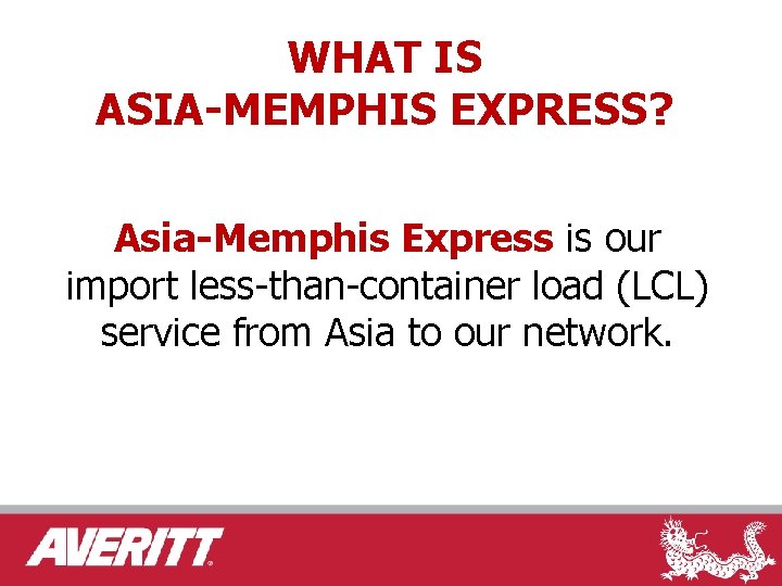 WHAT IS ASIA-MEMPHIS EXPRESS? Asia-Memphis Express is our import less-than-container load (LCL) service from