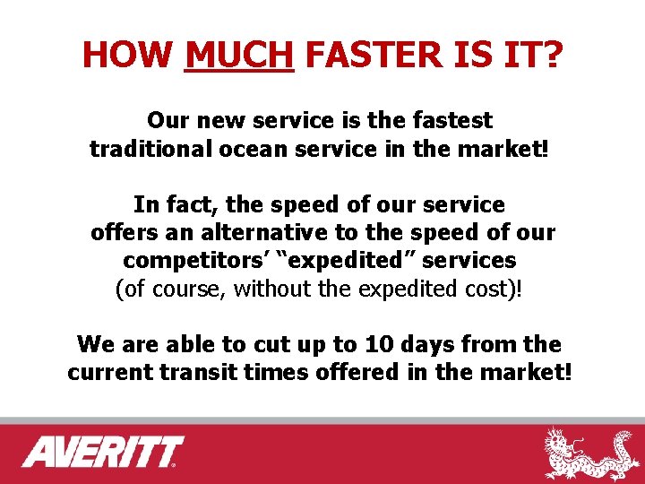 HOW MUCH FASTER IS IT? Our new service is the fastest traditional ocean service