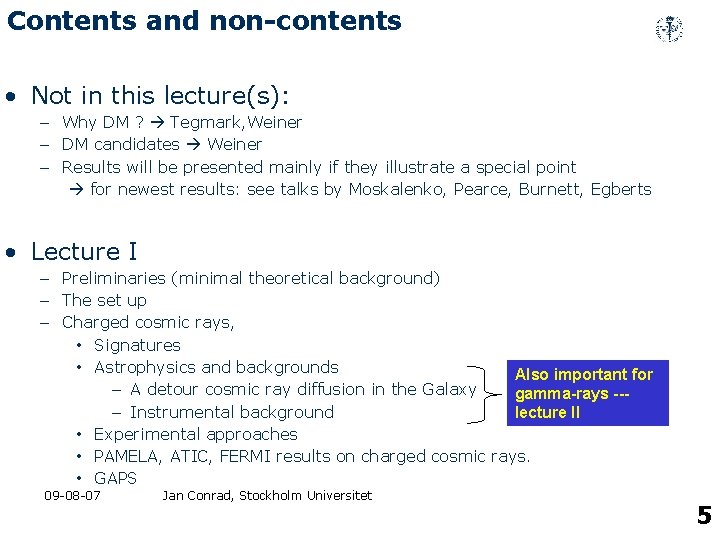 Contents and non-contents • Not in this lecture(s): – Why DM ? Tegmark, Weiner