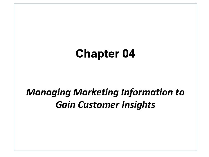 Chapter 04 Managing Marketing Information to Gain Customer Insights 