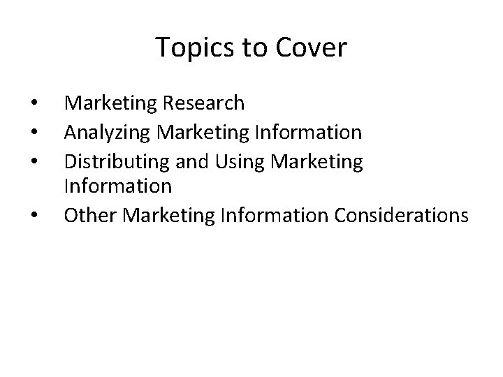 Topics to Cover • • Marketing Research Analyzing Marketing Information Distributing and Using Marketing