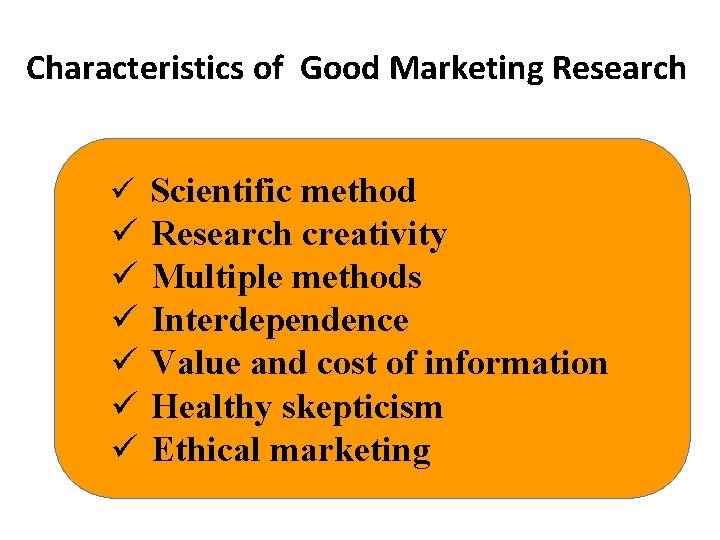 Characteristics of Good Marketing Research ü Scientific method ü ü ü Research creativity Multiple