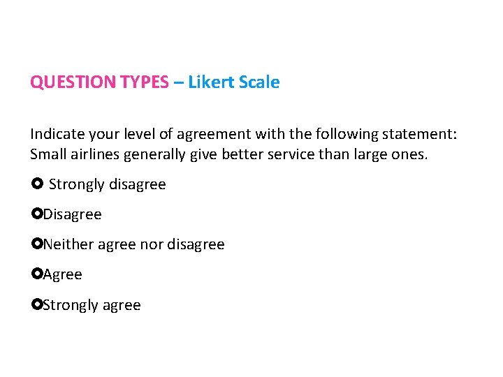 QUESTION TYPES – Likert Scale Indicate your level of agreement with the following statement: