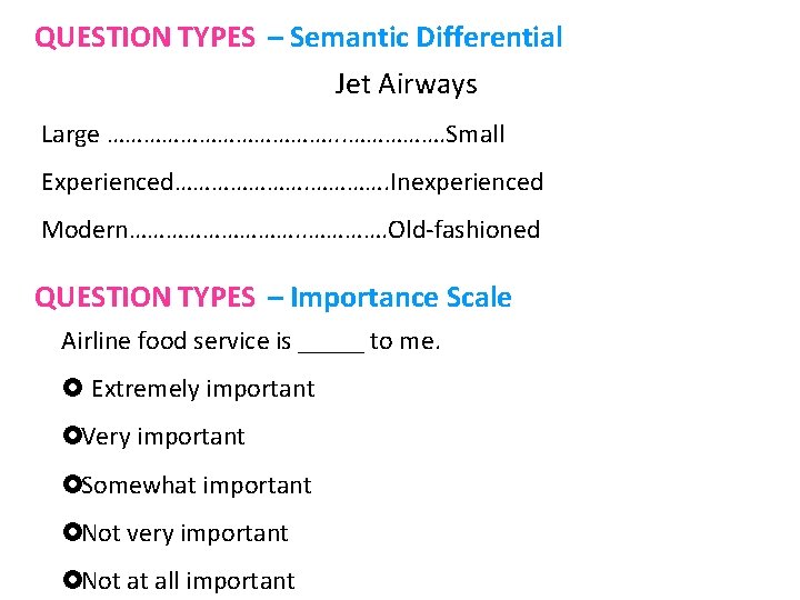 QUESTION TYPES – Semantic Differential Jet Airways Large ………………. . . ……………. Small Experienced………………….