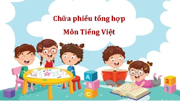 Chữa phiếu tổng hợp Môn Tiếng Việt 