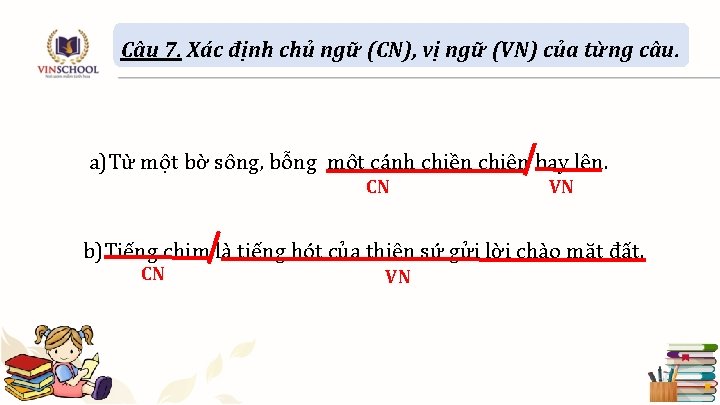 Câu 7. Xác định chủ ngữ (CN), vị ngữ (VN) của từng câu. a)Từ