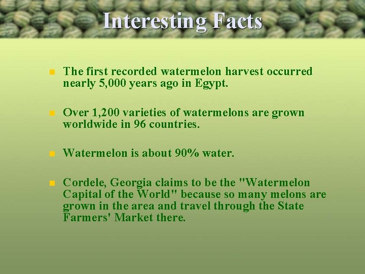 Interesting Facts n The first recorded watermelon harvest occurred nearly 5, 000 years ago