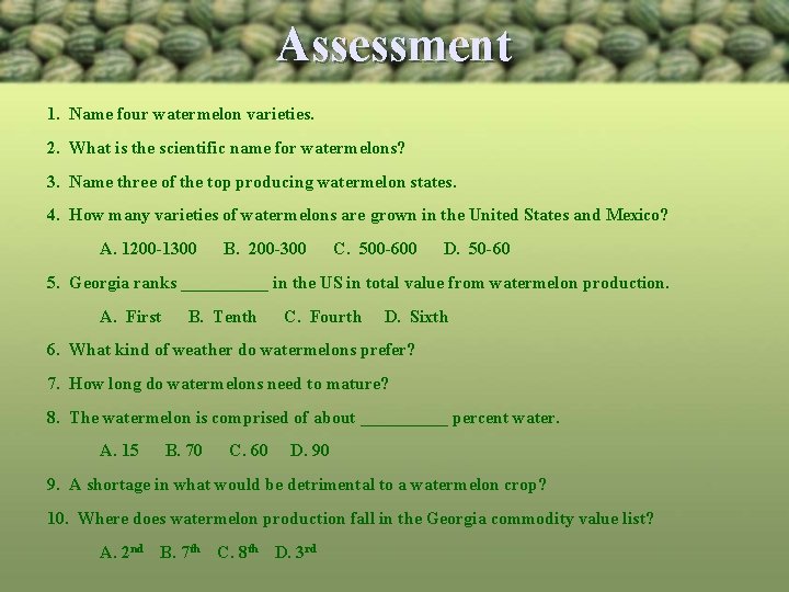 Assessment 1. Name four watermelon varieties. 2. What is the scientific name for watermelons?