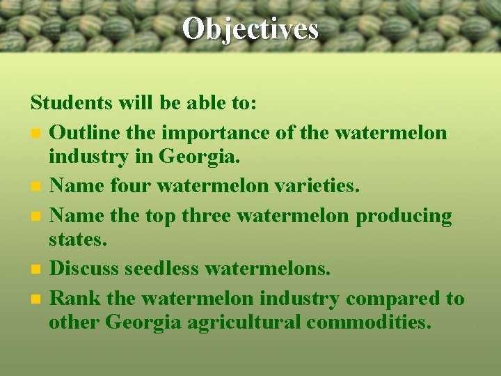 Objectives Students will be able to: n Outline the importance of the watermelon industry