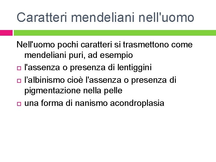 Caratteri mendeliani nell'uomo Nell'uomo pochi caratteri si trasmettono come mendeliani puri, ad esempio l'assenza