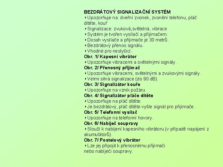 BEZDRÁTOVÝ SIGNALIZAČNÍ SYSTÉM ◗ Upozorňuje na: dveřní zvonek, zvonění telefonu, pláč dítěte, kouř ◗