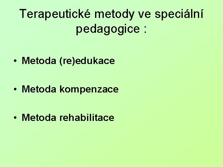 Terapeutické metody ve speciální pedagogice : • Metoda (re)edukace • Metoda kompenzace • Metoda