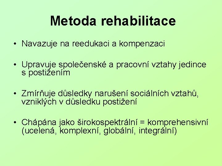 Metoda rehabilitace • Navazuje na reedukaci a kompenzaci • Upravuje společenské a pracovní vztahy