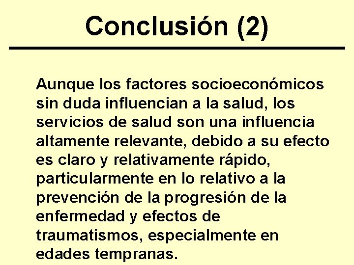 Conclusión (2) Aunque los factores socioeconómicos sin duda influencian a la salud, los servicios