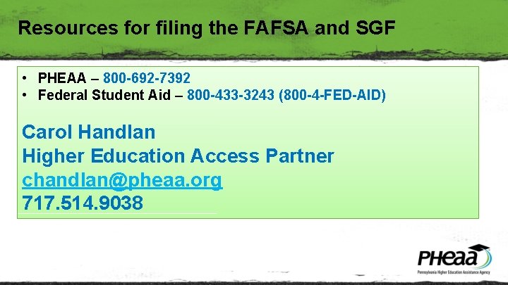 Resources for filing the FAFSA and SGF • PHEAA – 800 -692 -7392 •