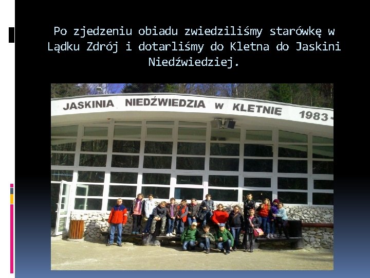 Po zjedzeniu obiadu zwiedziliśmy starówkę w Lądku Zdrój i dotarliśmy do Kletna do Jaskini