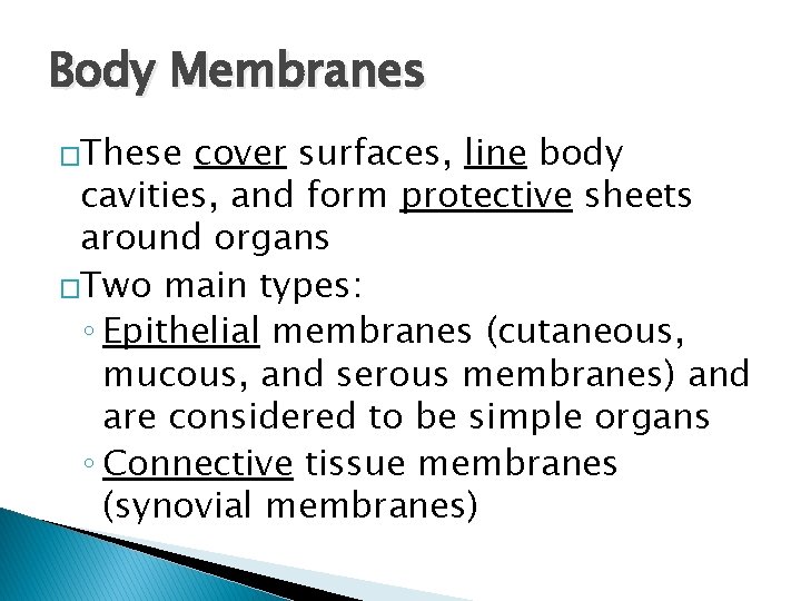 Body Membranes �These cover surfaces, line body cavities, and form protective sheets around organs