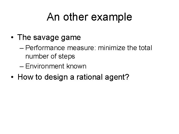 An other example • The savage game – Performance measure: minimize the total number