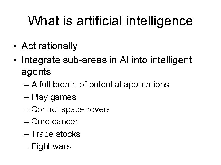 What is artificial intelligence • Act rationally • Integrate sub-areas in AI into intelligent