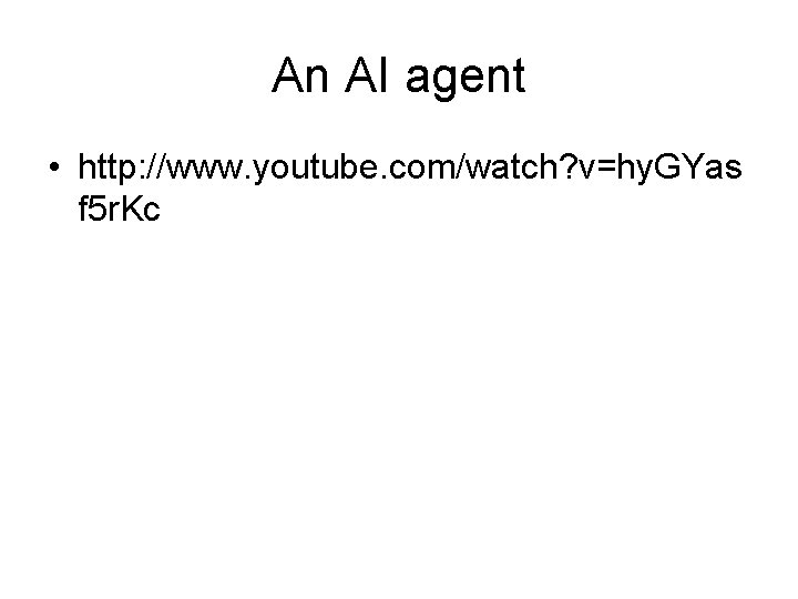 An AI agent • http: //www. youtube. com/watch? v=hy. GYas f 5 r. Kc