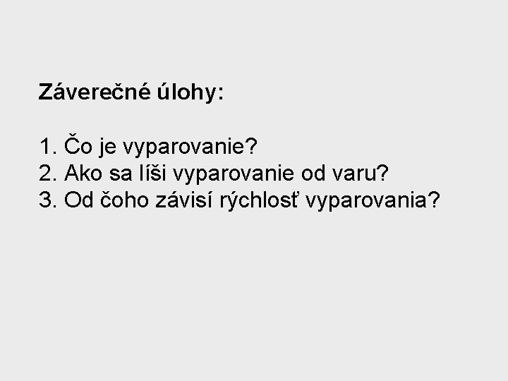 Záverečné úlohy: 1. Čo je vyparovanie? 2. Ako sa líši vyparovanie od varu? 3.