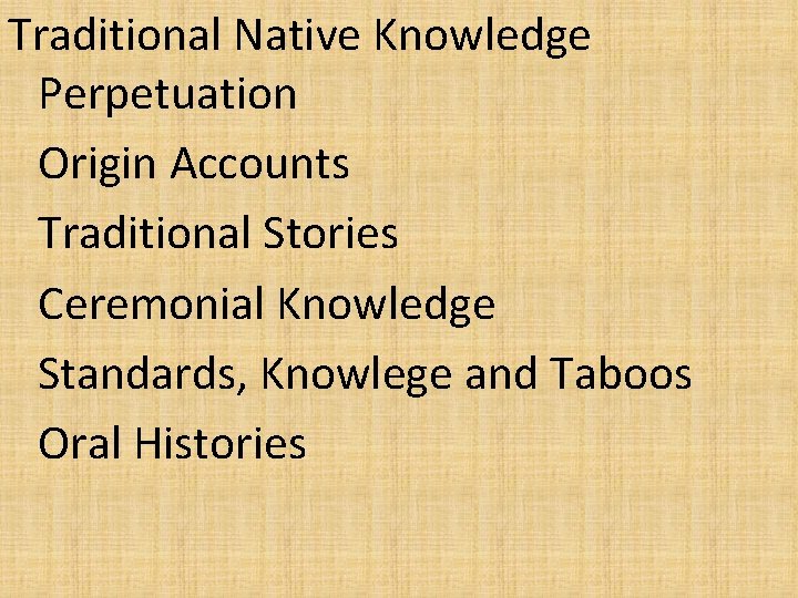 Traditional Native Knowledge Perpetuation Origin Accounts Traditional Stories Ceremonial Knowledge Standards, Knowlege and Taboos