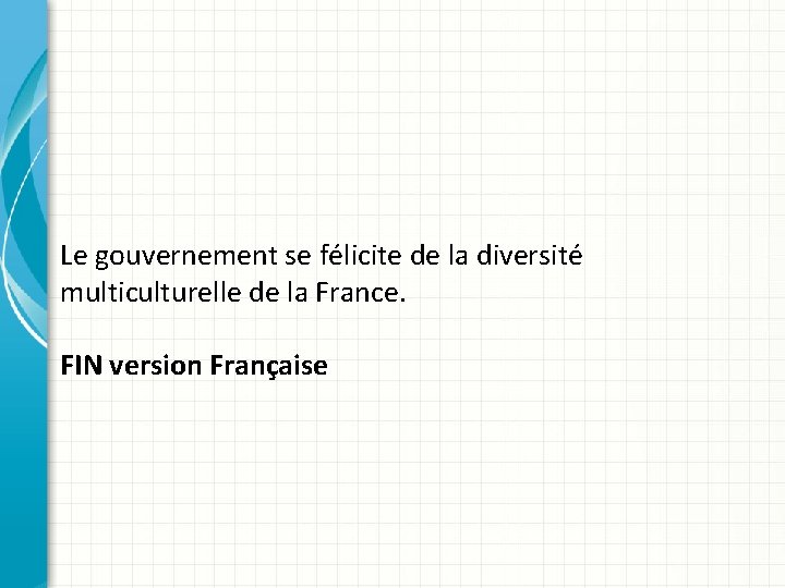 Le gouvernement se félicite de la diversité multiculturelle de la France. FIN version Française