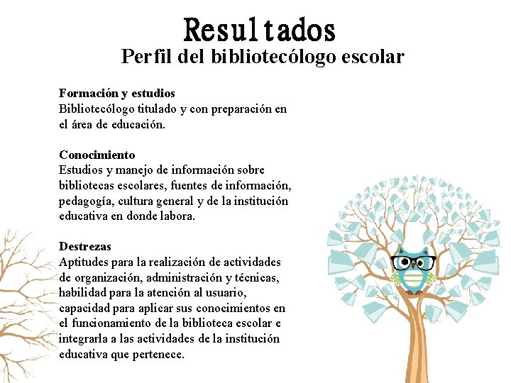 Resultados Perfil del bibliotecólogo escolar Formación y estudios Bibliotecólogo titulado y con preparación en