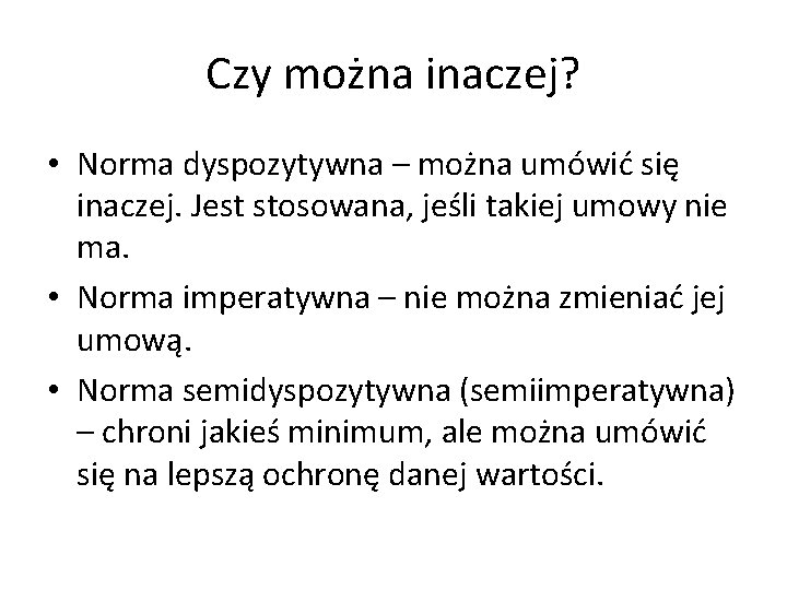 Czy można inaczej? • Norma dyspozytywna – można umówić się inaczej. Jest stosowana, jeśli