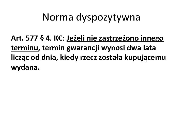 Norma dyspozytywna Art. 577 § 4. KC: Jeżeli nie zastrzeżono innego terminu, termin gwarancji