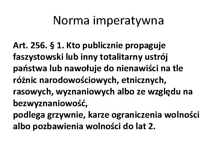 Norma imperatywna Art. 256. § 1. Kto publicznie propaguje faszystowski lub inny totalitarny ustrój