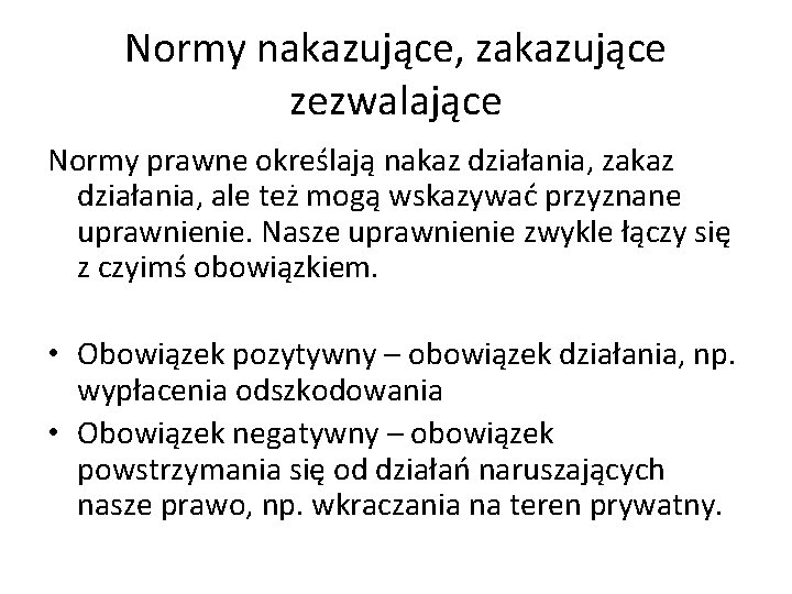 Normy nakazujące, zakazujące zezwalające Normy prawne określają nakaz działania, zakaz działania, ale też mogą