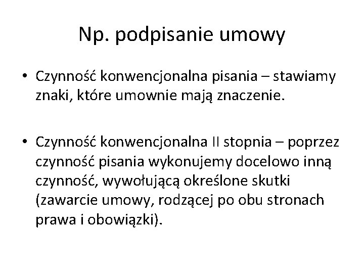 Np. podpisanie umowy • Czynność konwencjonalna pisania – stawiamy znaki, które umownie mają znaczenie.