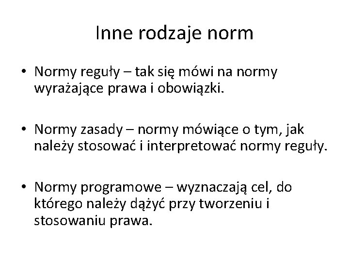 Inne rodzaje norm • Normy reguły – tak się mówi na normy wyrażające prawa