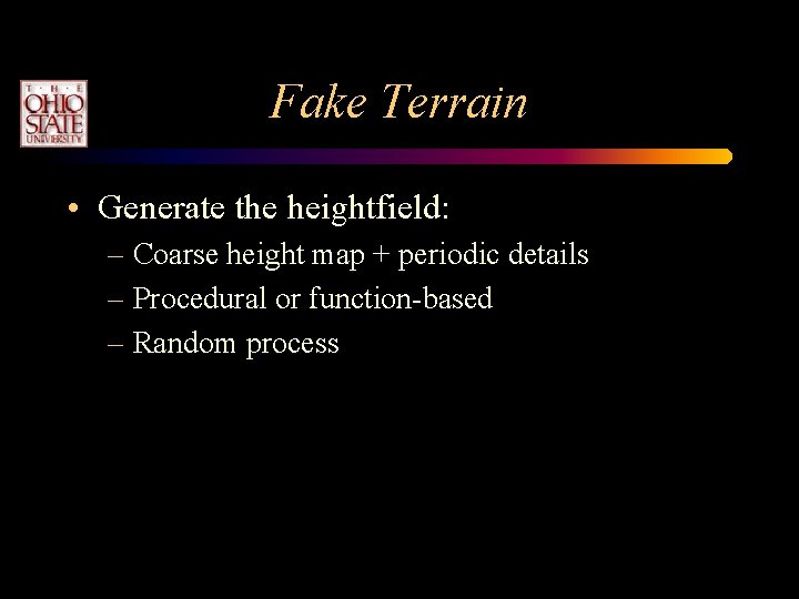 Fake Terrain • Generate the heightfield: – Coarse height map + periodic details – Fake Terrain • Generate the heightfield: – Coarse height map + periodic details –